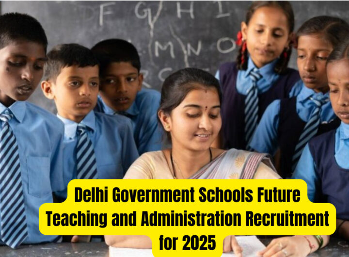 Delhi Government Schools Future Teaching and Administration Recruitment for 2025