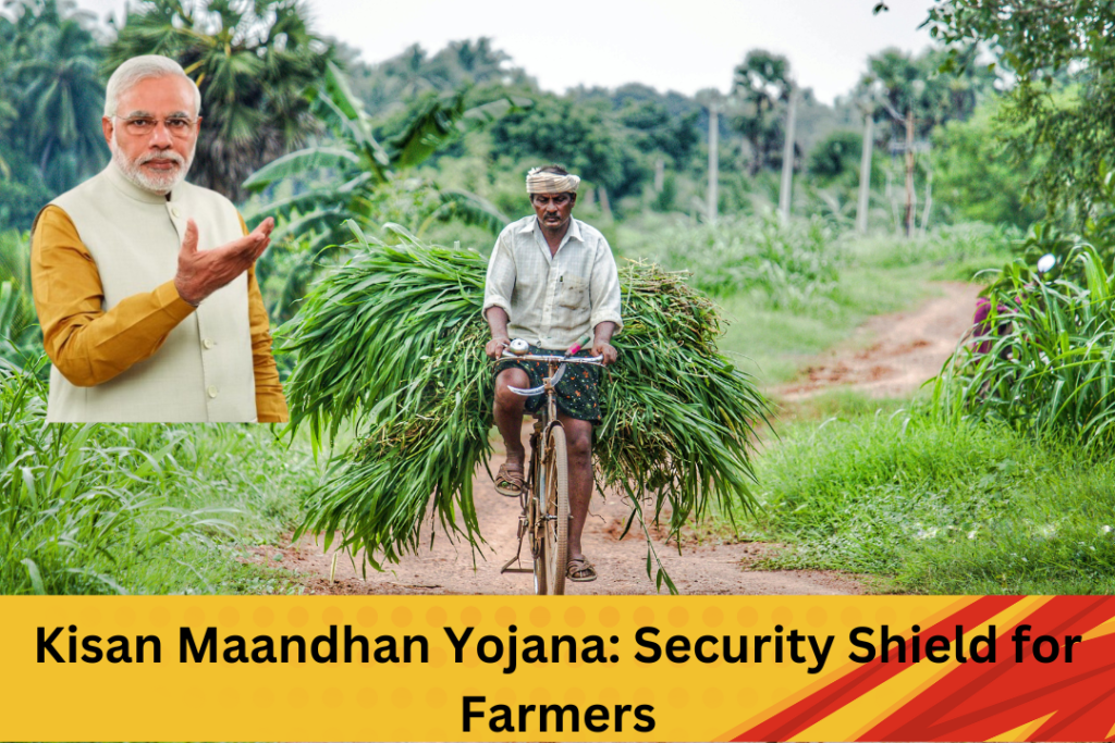 Kisan Maandhan Yojana: Security Shield for Farmers