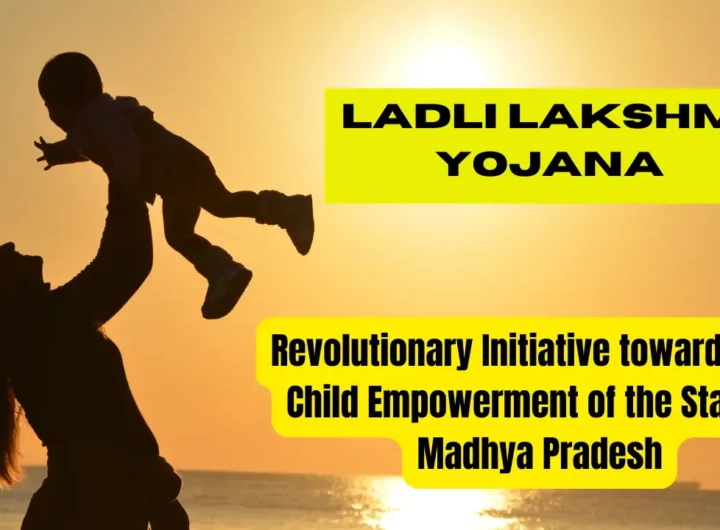 Ladli Lakshmi Yojana: Revolutionary Initiative towards Girl-Child Empowerment of the State of Madhya Pradesh